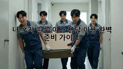 나 혼자 원룸 이사? 용달 이용 완벽 준비 가이드!