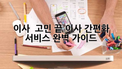 이사 🚚💨 고민 끝! 이사 간편화 서비스 완벽 가이드 🏡✨